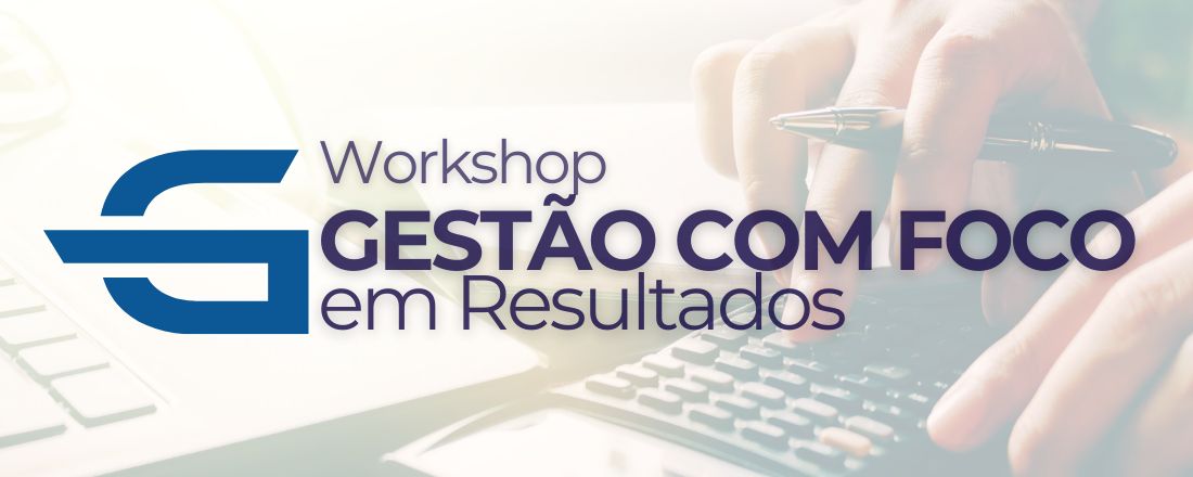 *WORKSHOP GESTÃO COM FOCO EM RESULTADOS*