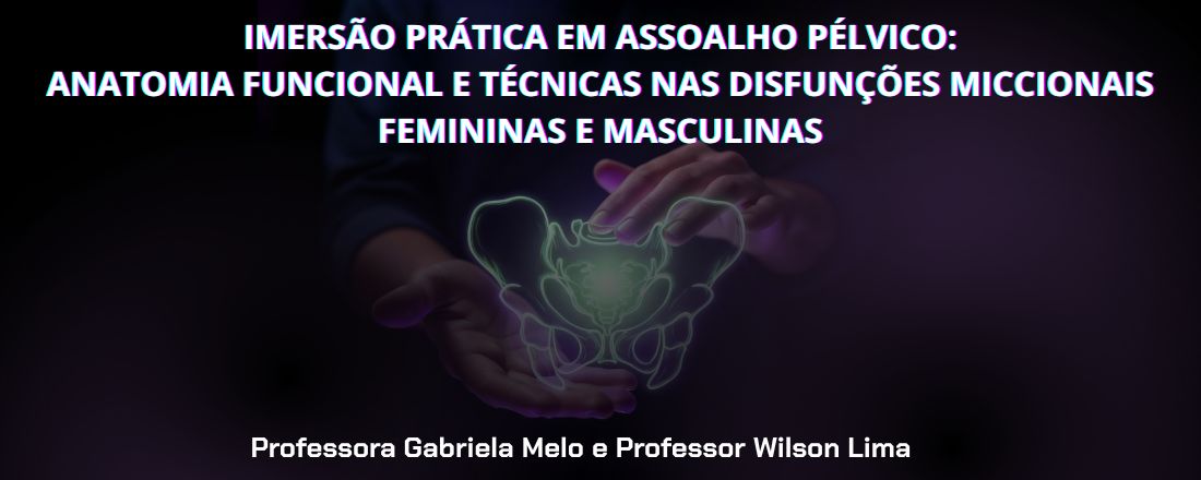 Imersão Prática em Assoalho Pélvico: Anatomia Funcional e Técnicas nas Disfunções miccionais femininas e masculinas