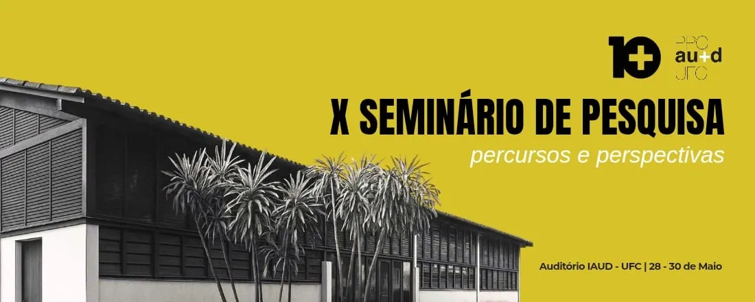 X Seminário de Pesquisa PPGAU+D - UFC