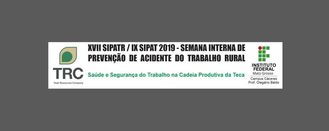 XVII SIPATR / IX SIPAT 2019 - Semana Interna de Prevenção de Acidente do Trabalho Rural & Saúde e Segurança do Trabalho na Cadeia Produtiva de Teca