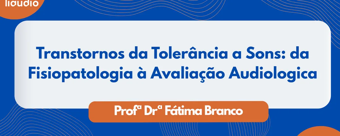 Transtornos da Tolerância a Sons: da Fisiopatologia à Avaliação Audiológica