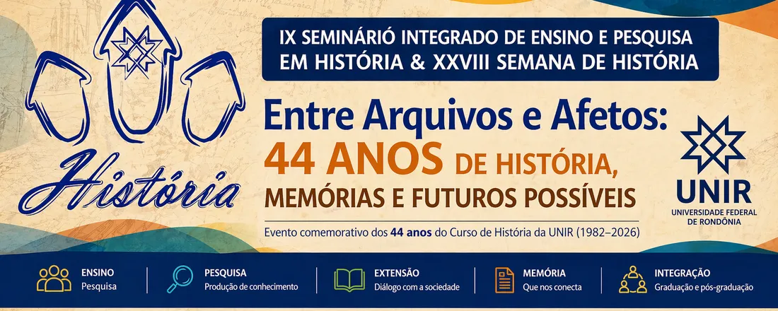 IX Seminário Integrado de Ensino e Pesquisa em História & XXVIII Semana de História Entre Arquivos e Afetos: 44 Anos de História, Memórias e Futuros Possíveis