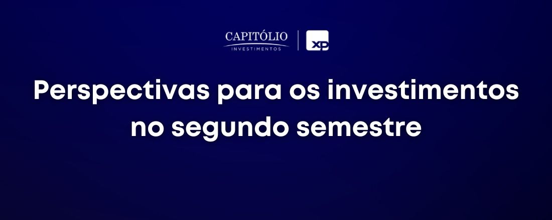 Perspectivas para os Investimentos no segundo semestre