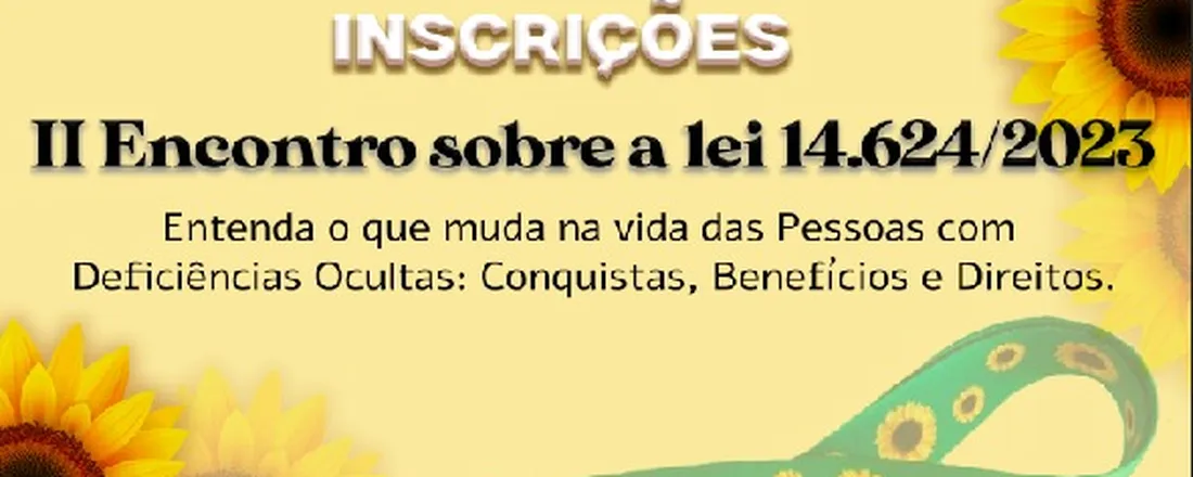 II  ENCONTRO SOBRE A LEI 14.624/2023. Entenda o que muda na vida das Pessoas com Deficiências Ocultas: Conquista, Benefícios e Desafios.