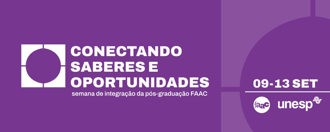 SEMANA DE INTEGRAÇÃO DA PÓS-GRADUAÇÃO FAAC: CONECTANDO SABERES E OPORTUNIDADES