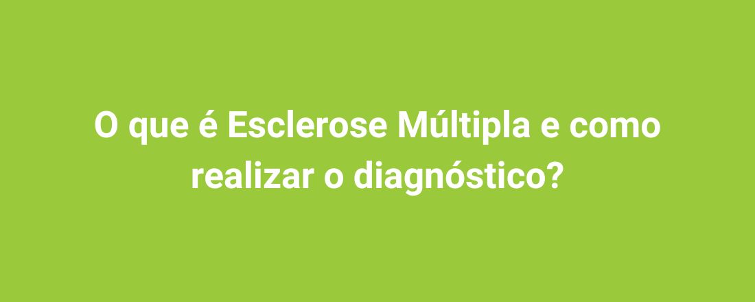 O que é Esclerose Múltipla e como realizar o diagnóstico?