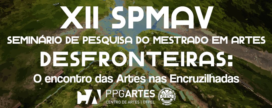 XII SEMINÁRIO DE PESQUISA DO MESTRADO EM ARTES VISUAIS- DESFRONTEIRAS: O ENCONTRO DAS ARTES NAS ENCRUZILHADAS