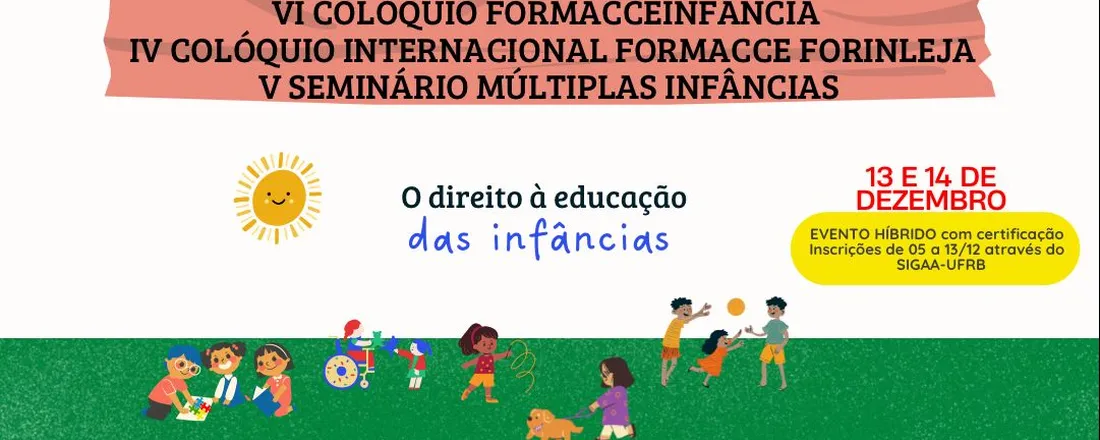 VI COLÓQUIO FORMACCEINFÂNCIA; IV COLÓQUIO INTERNACIONAL FORMACCE FORINLEJA;  V SEMINÁRIO MÚLTIPLAS INFÂNCIAS: O DIREITO À EDUCAÇÃO DAS INFÂNCIAS