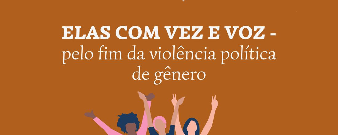 ELAS COM VEZ E VOZ - Pelo fim da violência política de gênero