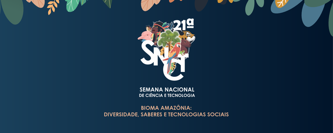 21ª Semana Nacional de Ciência e Tecnologia do IFAM - “BIOMA AMAZÔNIA: DIVERSIDADE, SABERES E TECNOLOGIAS SOCIAIS”