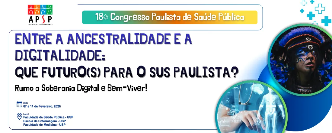 18º CONGRESSO PAULISTA DE SAÚDE PÚBLICA ENTRE A ANCESTRALIDADE E A DIGITALIDADE: QUE FUTURO(S) PARA O SUS PAULISTA? Rumo a soberania digital e bem-viver!