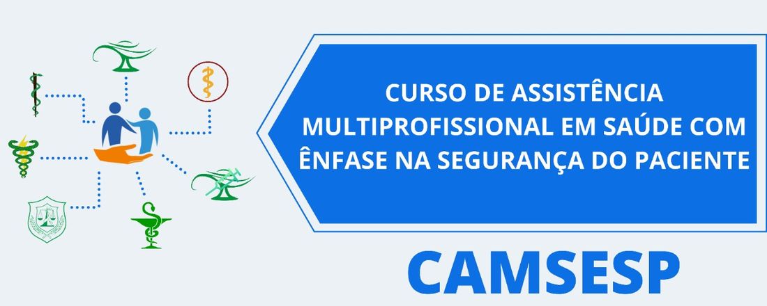 CURSO DE ASSISTÊNCIA MULTIPROFISSIONAL EM SAÚDE COM ÊNFASE NA SEGURANÇA DO PACIENTE - CAMSESP