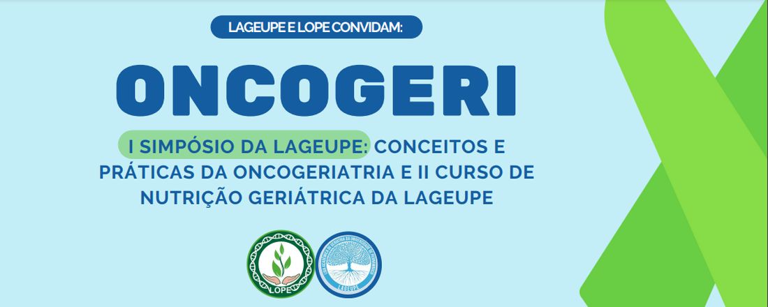 I Simpósio da LAGEUPE: Conceitos e práticas da oncogeriatria e II Curso de nutrição geriátrica da LAGEUPE