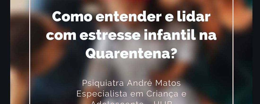 Como entender e lidar com estresse infantil na Quarentena?