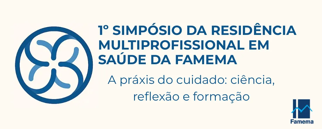 I Simpósio Residência Multiprofissional em Saúde Famema - A práxis do cuidado: ciência, reflexão e formação
