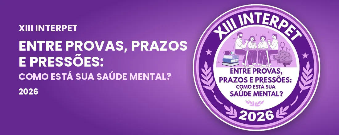 XIII INTERPET - ENTRE PROVAS, PRAZOS E PRESSÕES: COMO ESTA SUA SAÚDE MENTAL?