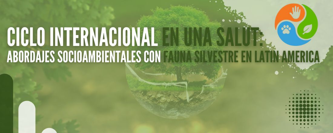 Ciclo Internacional en Una Salud: Abordajes Socioambientales con Fauna Silvestre en Latin America