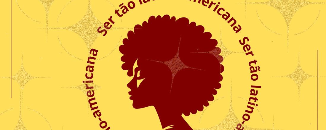 Julho das Pretas - Dia Internacional da Mulher Negra Latino-Americana e Caribenha - "Ser Tão Latino Americana"