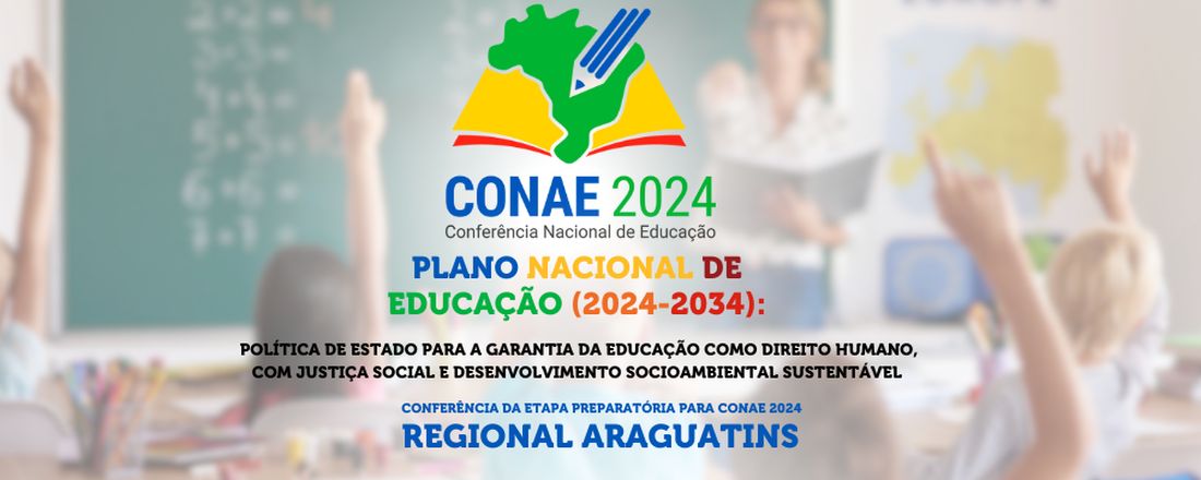 CONFERÊNCIA REGIONAL DE EDUCAÇÃO - CONAE 2024 - TEMA: "PLANO NACIONAL DE EDUCAÇÃO (2024-2034): POLÍTICA DE ESTADO PARA A GARANTIA DA EDUCAÇÃO COMO DIREITO HUMANO, COM JUSTIÇA SOCIAL E DESENVOLVIMENTO SOCIOAMBIENTAL SUSTENTÁVEL"