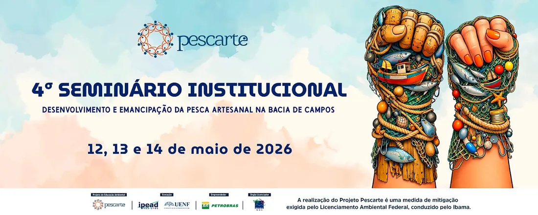 IV SEMINÁRIO INSTITUCIONAL PEA Pescarte – DESENVOLVIMENTO E EMANCIPAÇÃO DA PESCA ARTESANAL NA BACIA DE CAMPOS