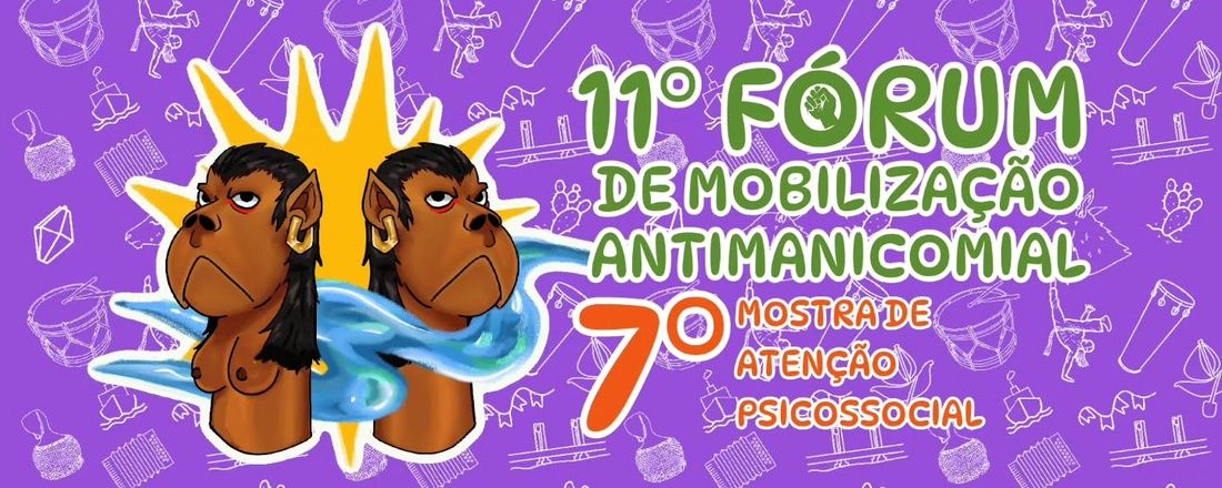 11º Fórum de Mobilização Antimanicomial/ 7º Mostra de Atenção Psicossocial