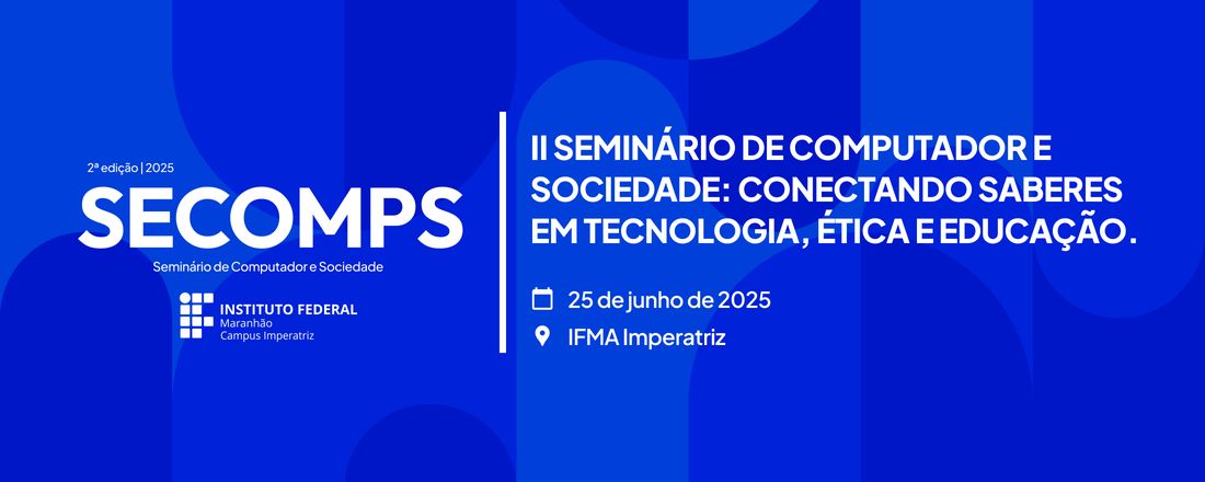 II SECOMPS - SEMINÁRIO DE COMPUTADOR E SOCIEDADE: Conectando Saberes em Tecnologia, Ética e Educação