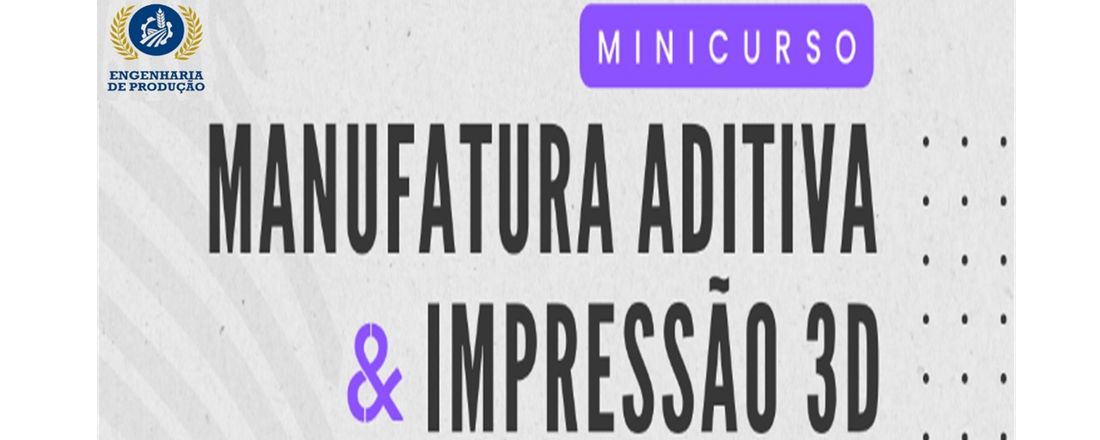 MINICURSO MANUFATURA ADITIVA E IMPRESSÃO 3D