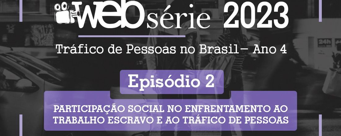 Episódio 02 – PARTICIPAÇÃO SOCIAL NO ENFRENTAMENTO AO TRABALHO ESCRAVO E AO TRÁFICO DE PESSOAS