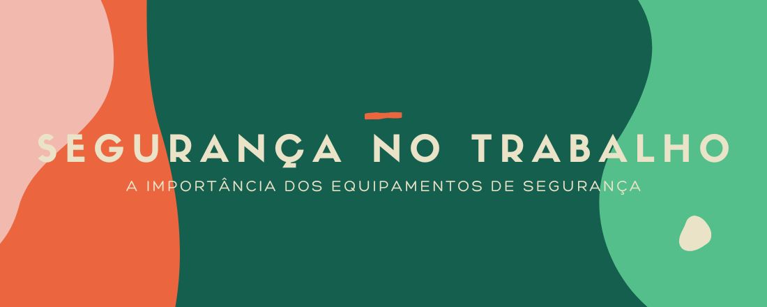 Segurança no Trabalho: A Importância dos Equipamentos de Segurança