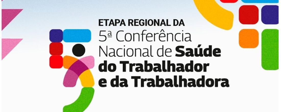 ETAPA REGIONAL DA 5º CONFERÊNCIA NACIONAL DE SAÚDE DO TRABALHADOR E DA TRABALHADORA