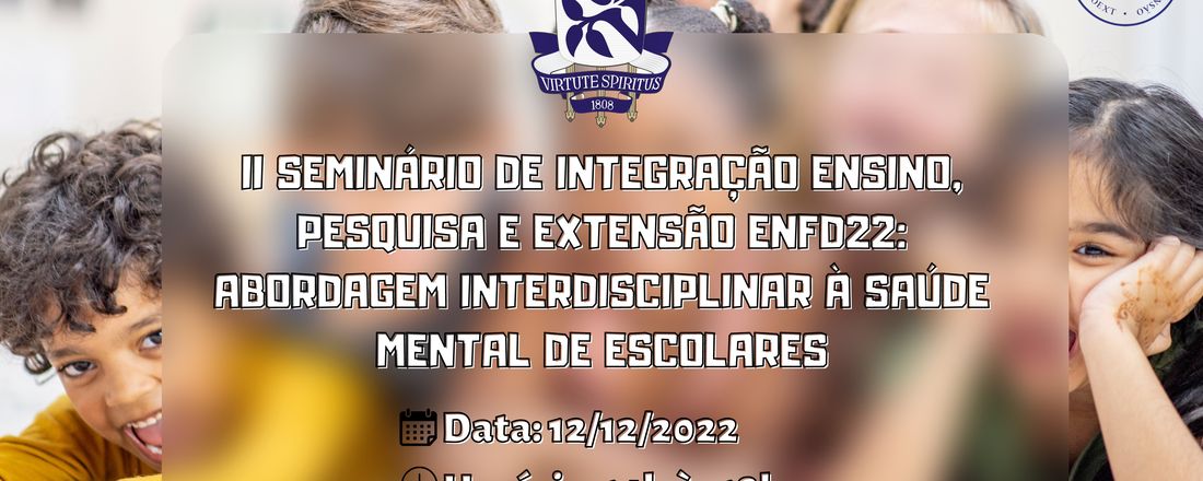 II Seminário de Integração, Ensino, Pesquisa e Extensão ENFD22: Abordagem Interdisciplinar à Saúde Mental de Escolares