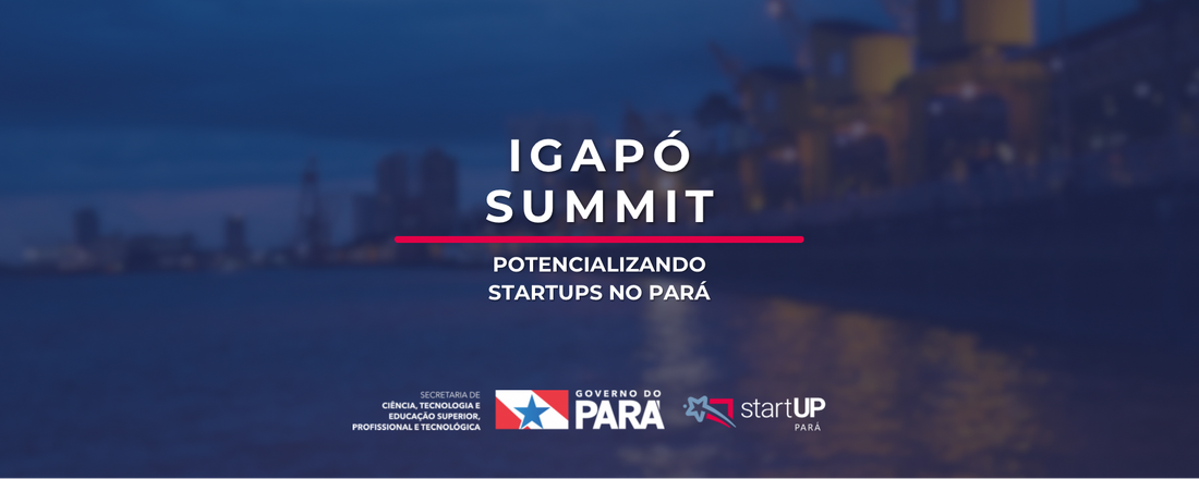 Igapó Summit - Protagonizando startups no Pará