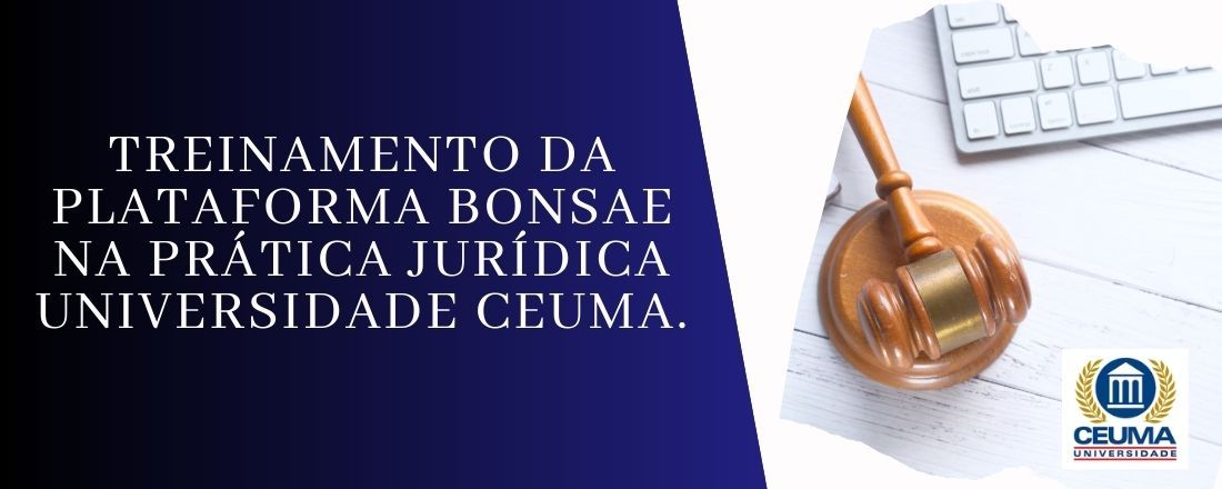 TREINAMENTO DA PLATAFORMA BONSAE NA PRÁTICA JURÍDICA UNIVERSIDADE CEUMA