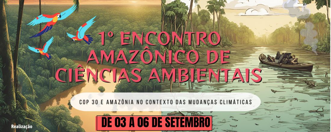 1° ENCONTRO AMAZÔNICO DE CIÊNCIAS AMBIENTAIS: COP 30 e Amazônia no Contexto das Mudanças Climáticas.