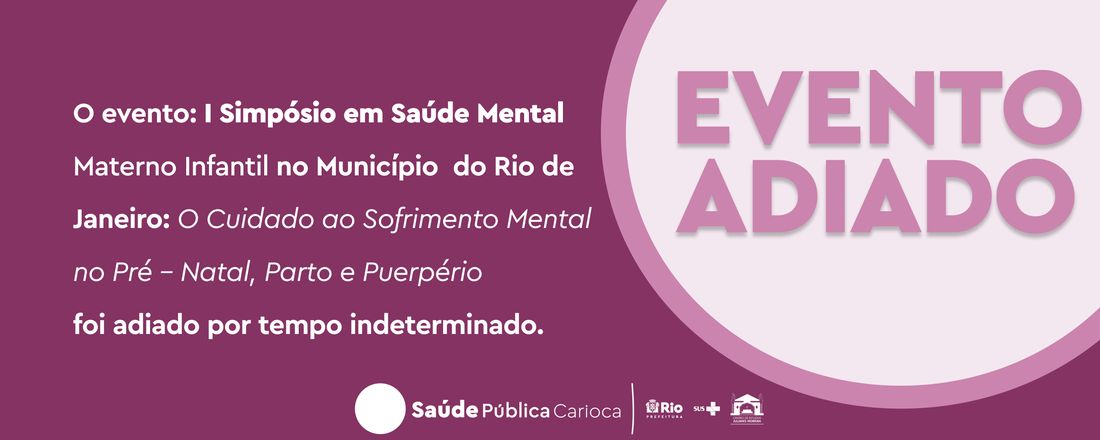 I Simpósio em Saúde Mental Materno Infantil no Município do Rio de Janeiro: O Cuidado ao Sofrimento Mental no Pré-Natal, Parto e Puerpério