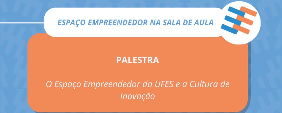 Espaço Empreendedor em Sala de Aula - O Espaço Empreendedor da UFES e a Cultura de Inovação