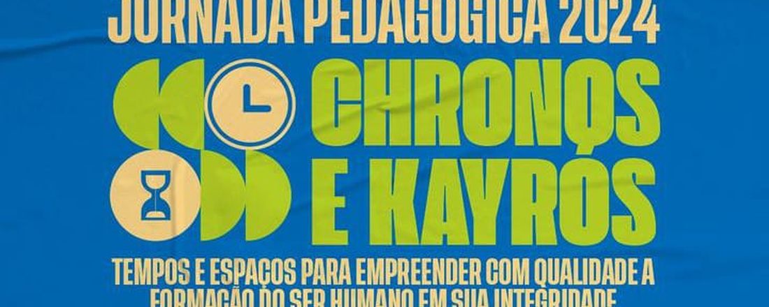 JORNADA PEDAGÓGICA 2024 - CHRONOS E KAIRÓS: Tempos e espaços para empreender com qualidade a formação do ser humano em sua integralidade