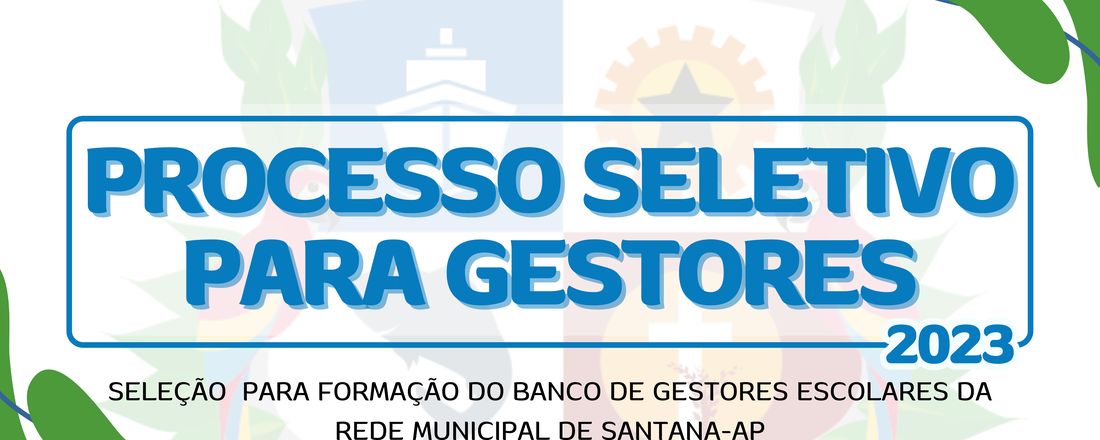 SELEÇÃO DE GESTORES ESCOLARES PARA FORMAÇÃO DO BANCO DE GESTORES ESCOLARES DA REDE MUNICIPAL DE ENSINO DE SANTANA-AP