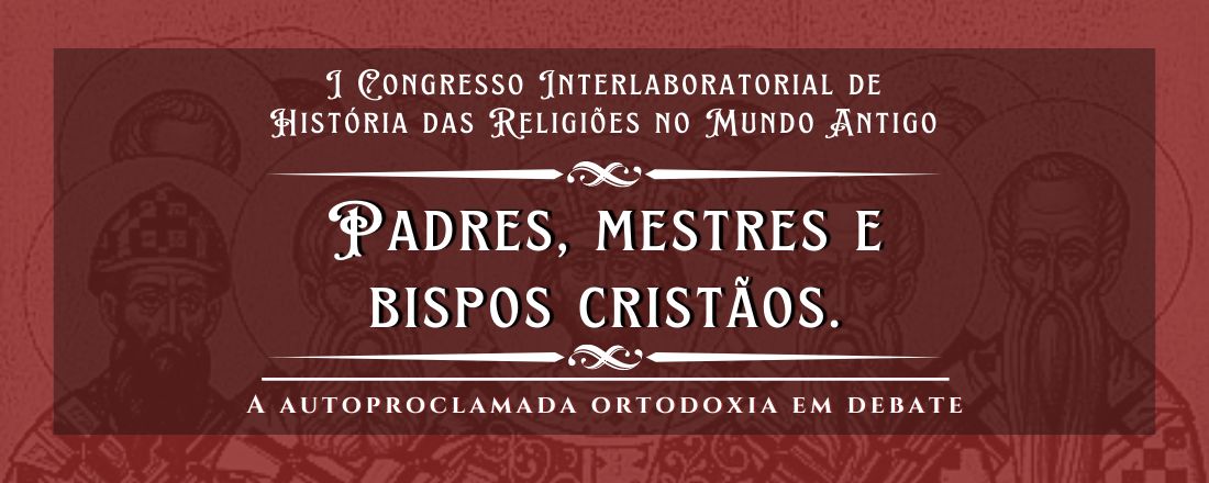 I Congresso Interlaboratorial de História das Religiões no Mundo Antigo: padres, mestres e bispos cristãos: a autoproclamada ortodoxia em debate