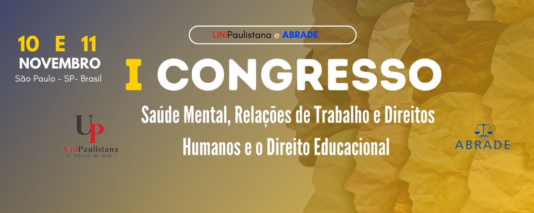 I Congresso Nacional sobre Saúde Mental, Relações de Trabalho e Direitos Humanos  e o Direito Educacional do Centro Universitário Paulistana - UniPaulistana e da Associação Brasileira de Direito Educacional - ABRADE