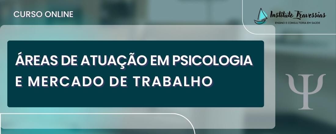 Áreas de atuação em psicologia e mercado de trabalho