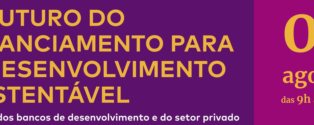 O FUTURO DO FINANCIAMENTO PARA O DESENVOLVIMENTO SUSTENTÁVEL: O papel dos bancos de desenvolvimento e do setor privado