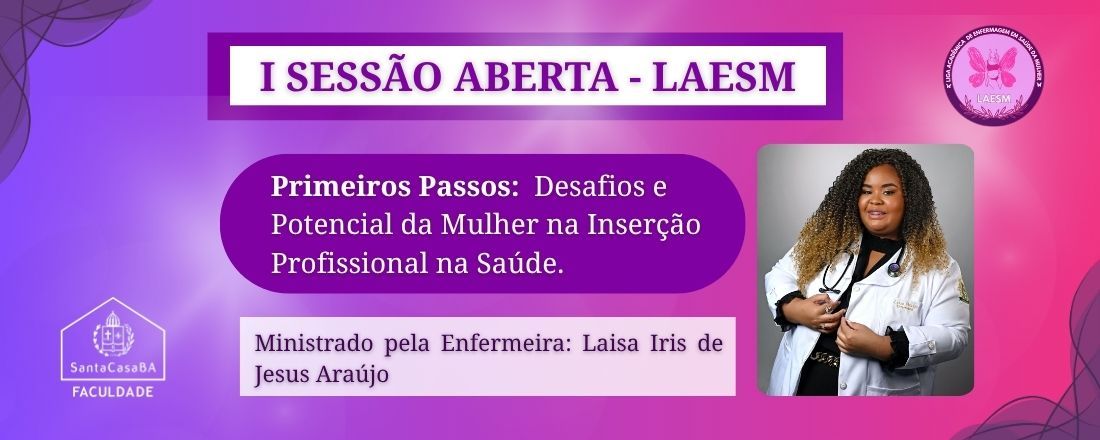 SESSÃO ABERTA - LAESM (Liga Acadêmica de Enfermagem em Saúde da Mulher) - Primeiros Passos: Desafios e Potencial da Mulher na Inserção profissional na saúde