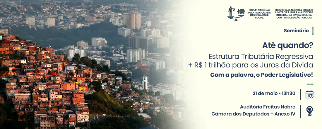 Seminário: Até quando? Estrutura Tributária Regressiva + R$ 1 trilhão para os Juros da Dívida