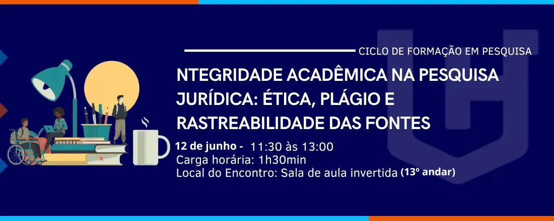 CICLO DE FORMAÇÃO EM PESQUISA – INTEGRIDADE ACADÊMICA NA PESQUISA JURÍDICA: ÉTICA, PLÁGIO E RASTREABILIDADE DAS FONTES