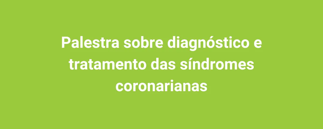 Palestra sobre diagnóstico e tratamento das síndromes coronarianas