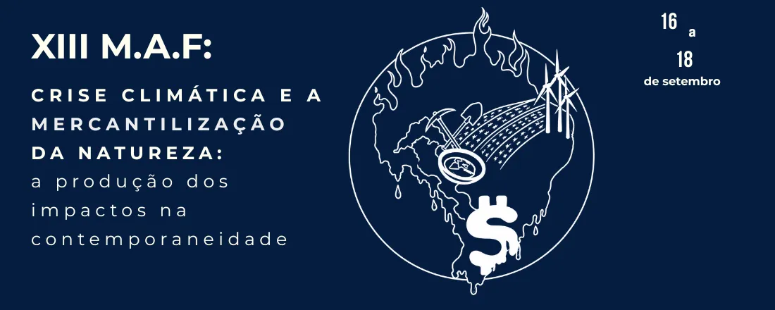 XIII Encontro Meio Ambiente em Foco (MAF) - Crise Climática e a Mercantilização da Natureza: A produção dos Impactos na Contemporaneidade