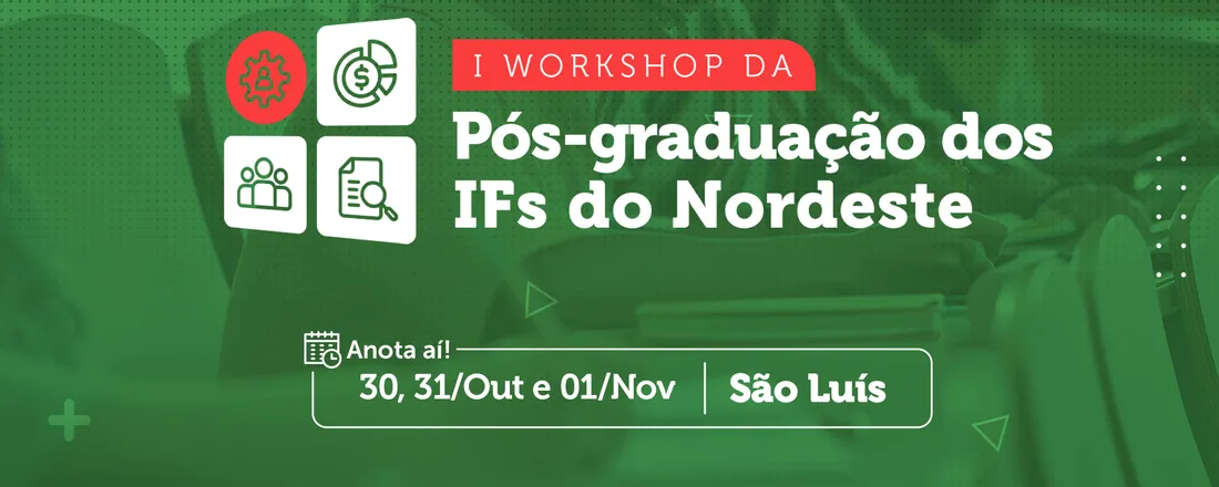 I Workshop da Pós-graduação dos IFs do Nordeste / II Workshop da Pós-graduação do IFMA