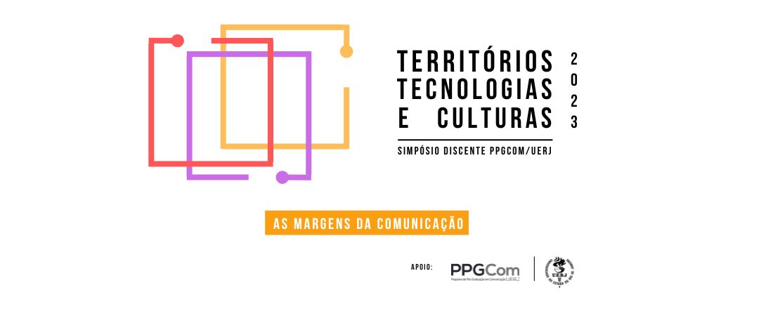 TERRITÓRIOS, TECNOLOGIAS E CULTURAS 3.ª EDIÇÃO- SIMPÓSIO DISCENTE PPGCOM UERJ