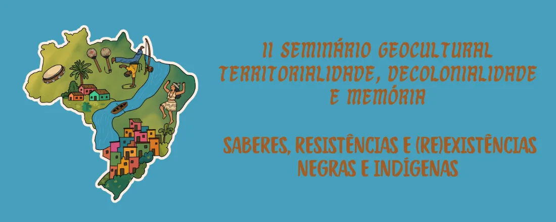 II Seminário Geocultural: territorialidade, decolonialidade e memória - saberes, resistências e (re)existências negras e indígenas